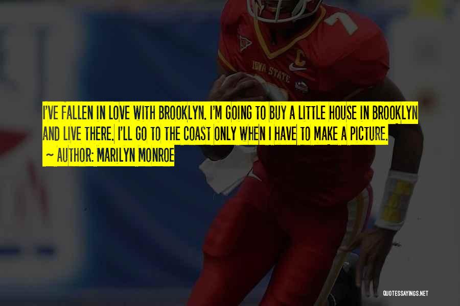 Marilyn Monroe Quotes: I've Fallen In Love With Brooklyn. I'm Going To Buy A Little House In Brooklyn And Live There. I'll Go