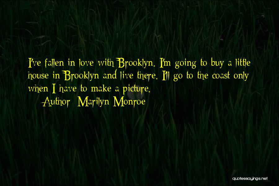 Marilyn Monroe Quotes: I've Fallen In Love With Brooklyn. I'm Going To Buy A Little House In Brooklyn And Live There. I'll Go