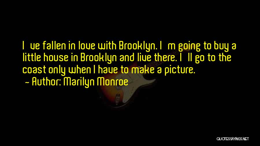 Marilyn Monroe Quotes: I've Fallen In Love With Brooklyn. I'm Going To Buy A Little House In Brooklyn And Live There. I'll Go