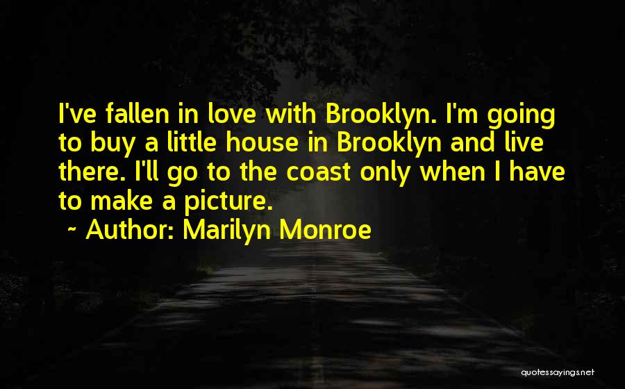Marilyn Monroe Quotes: I've Fallen In Love With Brooklyn. I'm Going To Buy A Little House In Brooklyn And Live There. I'll Go