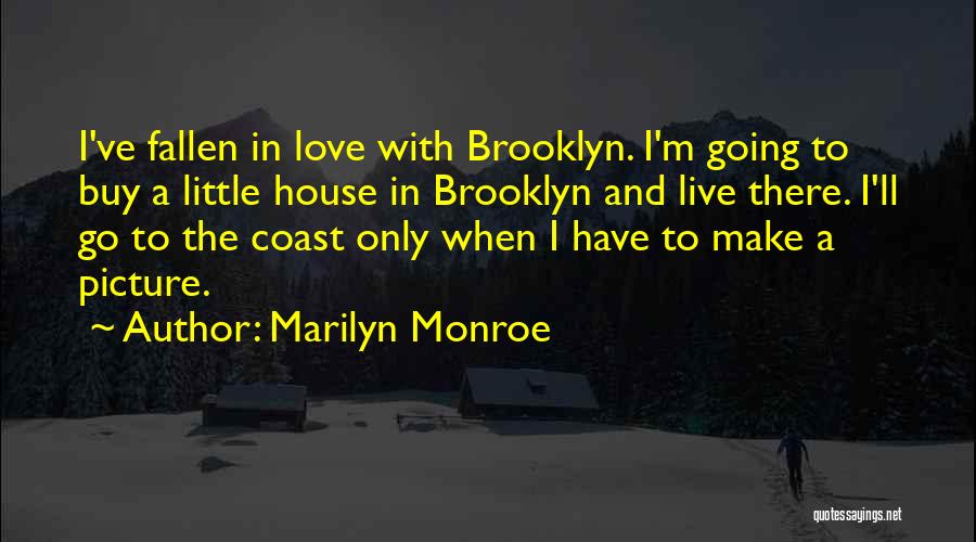 Marilyn Monroe Quotes: I've Fallen In Love With Brooklyn. I'm Going To Buy A Little House In Brooklyn And Live There. I'll Go
