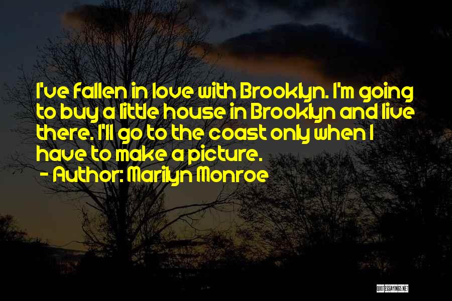 Marilyn Monroe Quotes: I've Fallen In Love With Brooklyn. I'm Going To Buy A Little House In Brooklyn And Live There. I'll Go