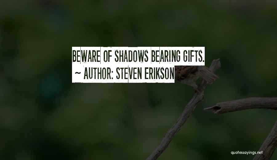 Steven Erikson Quotes: Beware Of Shadows Bearing Gifts.