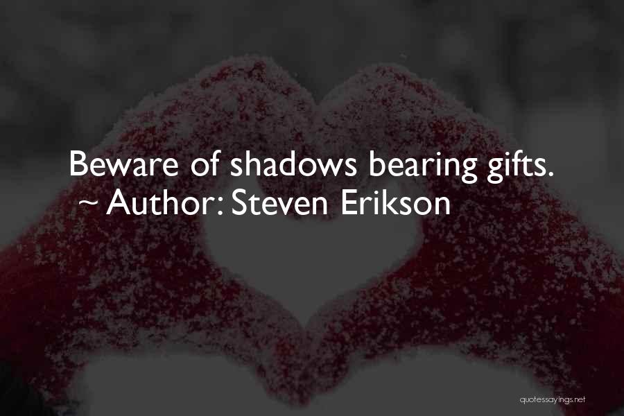 Steven Erikson Quotes: Beware Of Shadows Bearing Gifts.