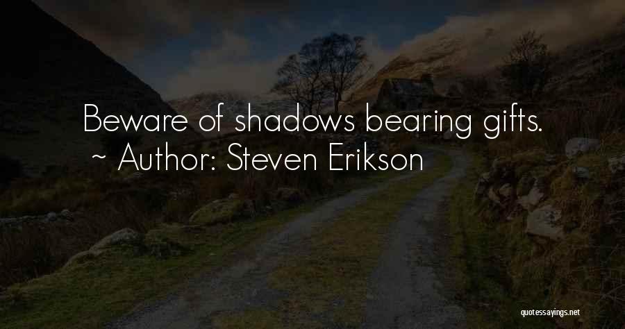 Steven Erikson Quotes: Beware Of Shadows Bearing Gifts.