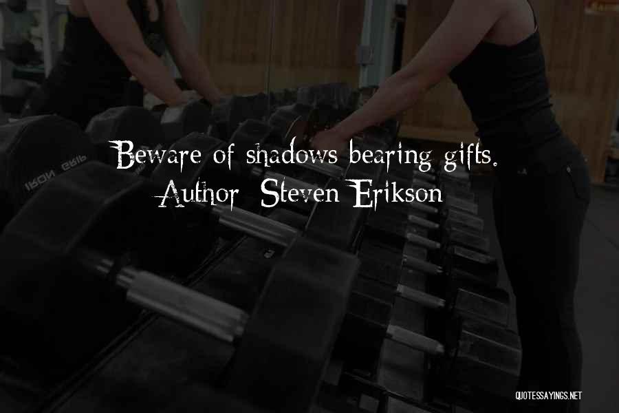 Steven Erikson Quotes: Beware Of Shadows Bearing Gifts.