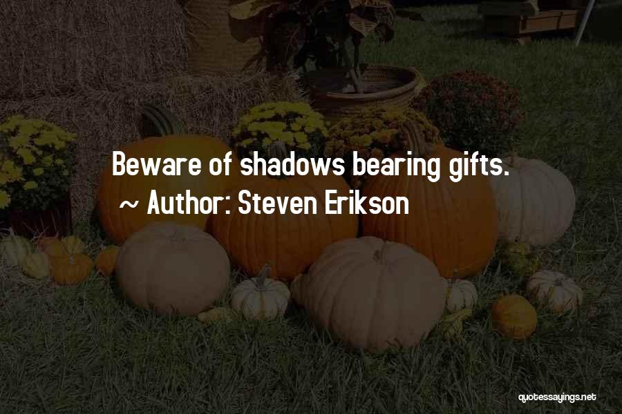 Steven Erikson Quotes: Beware Of Shadows Bearing Gifts.