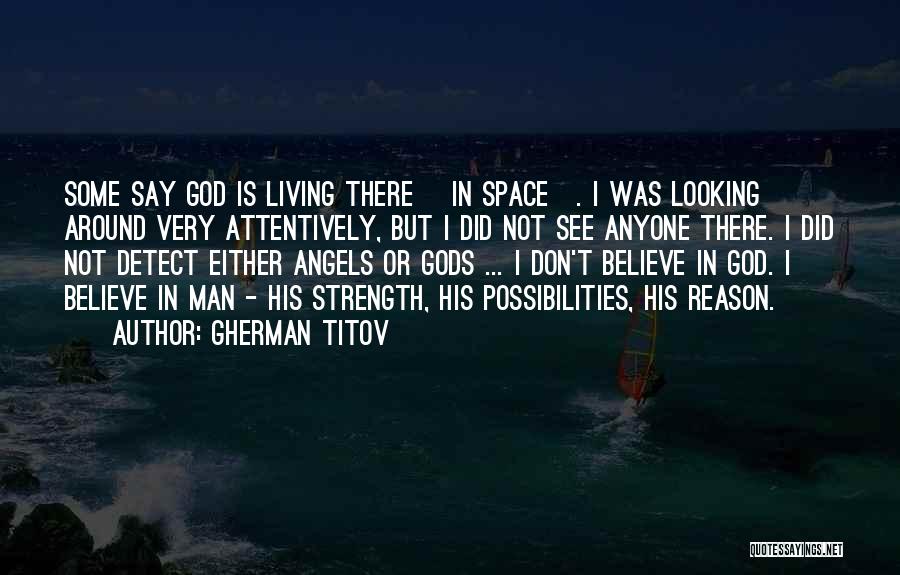 Gherman Titov Quotes: Some Say God Is Living There [in Space]. I Was Looking Around Very Attentively, But I Did Not See Anyone
