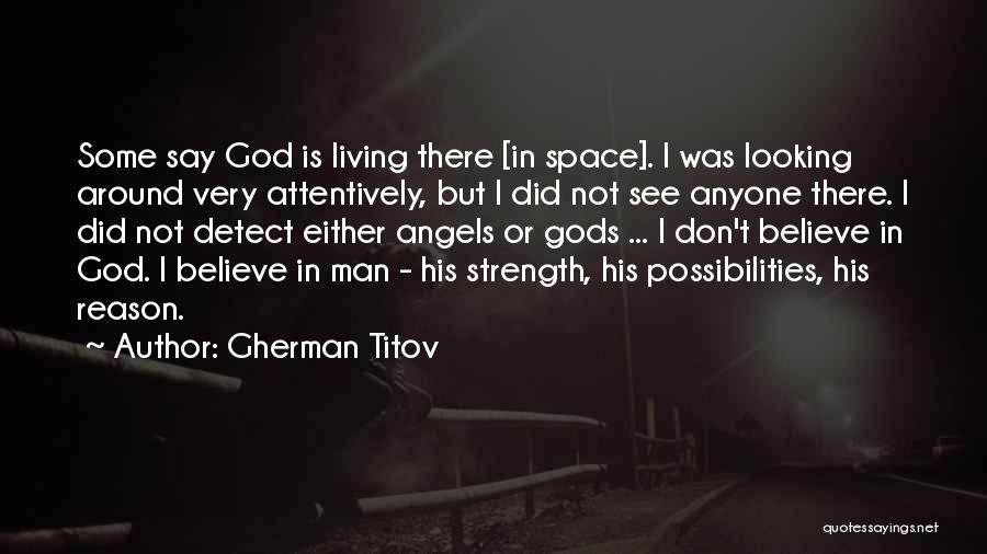 Gherman Titov Quotes: Some Say God Is Living There [in Space]. I Was Looking Around Very Attentively, But I Did Not See Anyone