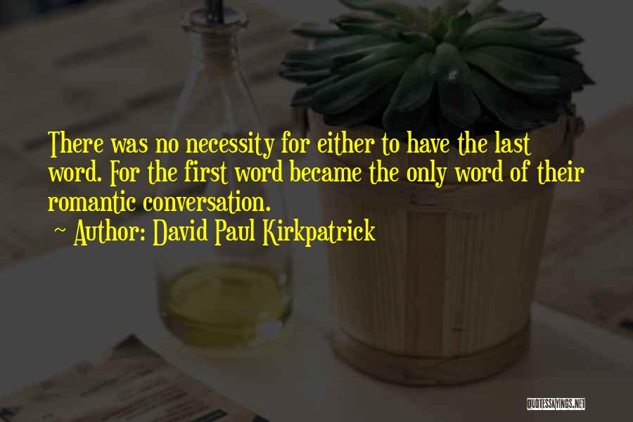 David Paul Kirkpatrick Quotes: There Was No Necessity For Either To Have The Last Word. For The First Word Became The Only Word Of