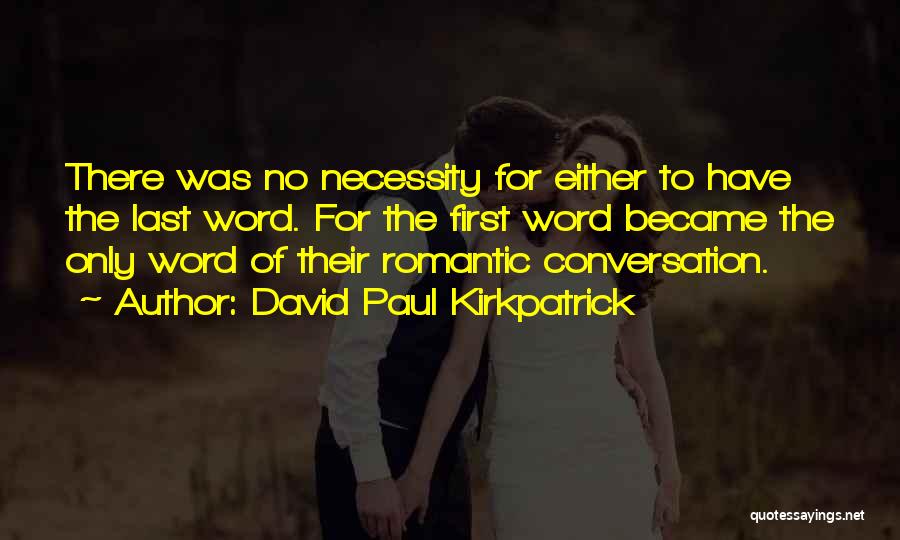 David Paul Kirkpatrick Quotes: There Was No Necessity For Either To Have The Last Word. For The First Word Became The Only Word Of