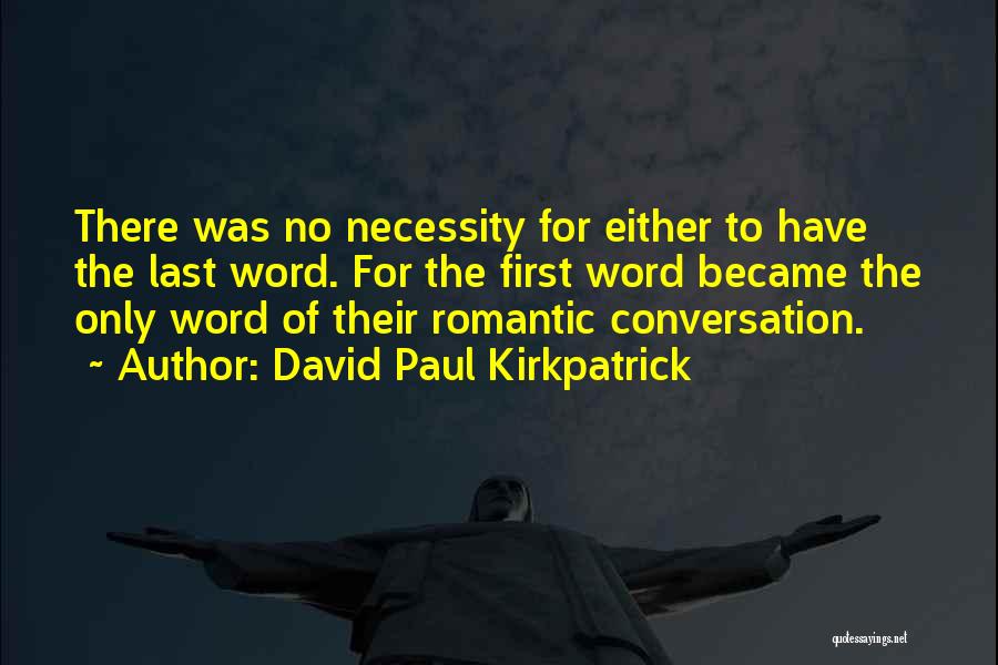 David Paul Kirkpatrick Quotes: There Was No Necessity For Either To Have The Last Word. For The First Word Became The Only Word Of