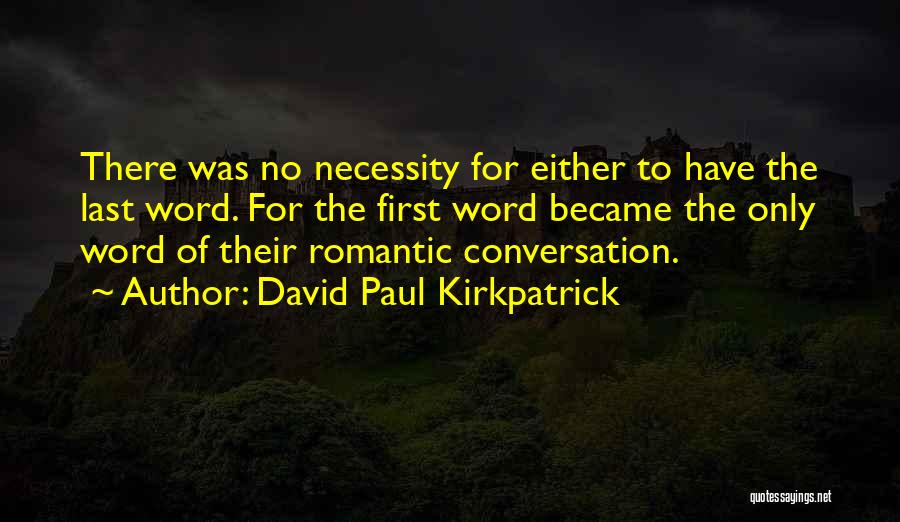 David Paul Kirkpatrick Quotes: There Was No Necessity For Either To Have The Last Word. For The First Word Became The Only Word Of