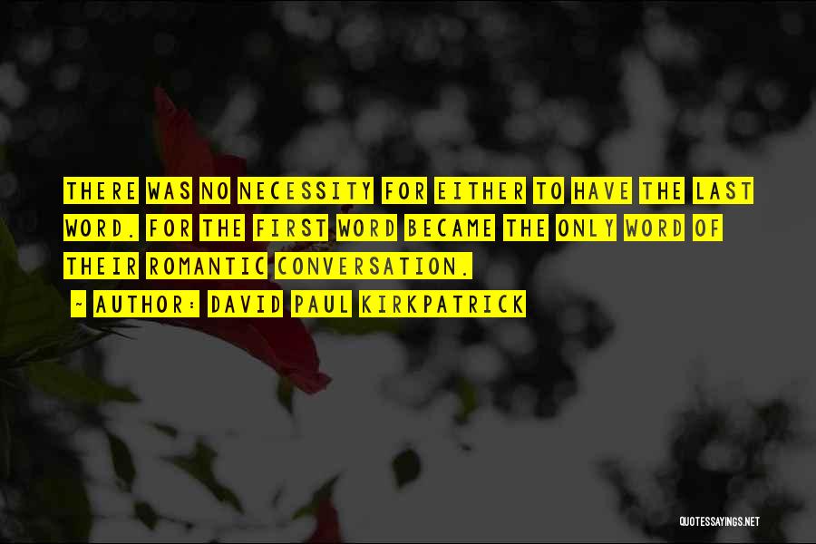 David Paul Kirkpatrick Quotes: There Was No Necessity For Either To Have The Last Word. For The First Word Became The Only Word Of