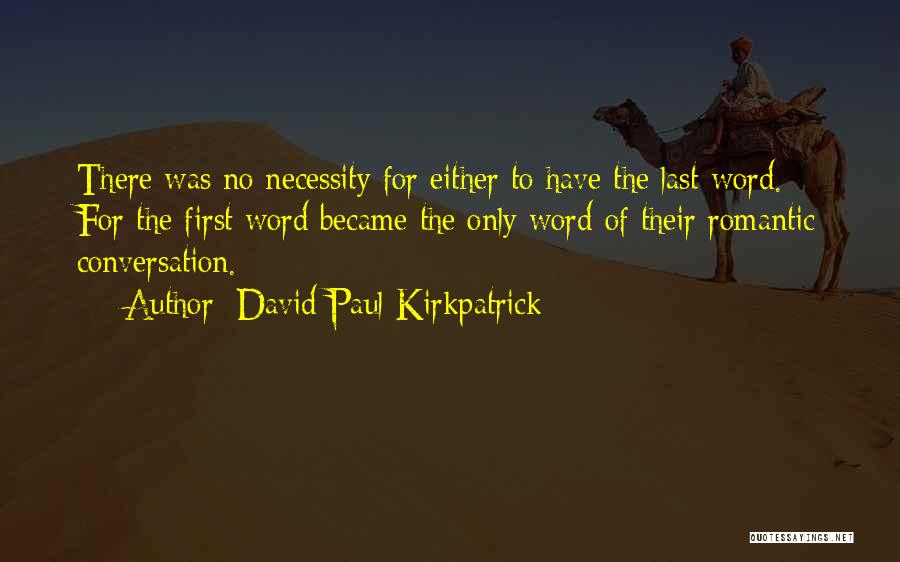 David Paul Kirkpatrick Quotes: There Was No Necessity For Either To Have The Last Word. For The First Word Became The Only Word Of