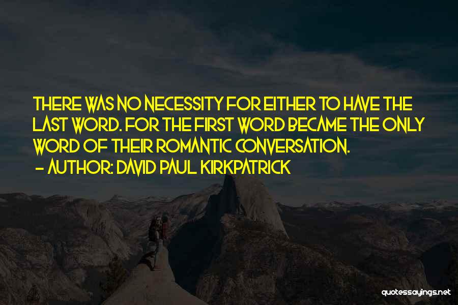 David Paul Kirkpatrick Quotes: There Was No Necessity For Either To Have The Last Word. For The First Word Became The Only Word Of