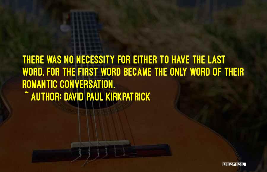 David Paul Kirkpatrick Quotes: There Was No Necessity For Either To Have The Last Word. For The First Word Became The Only Word Of