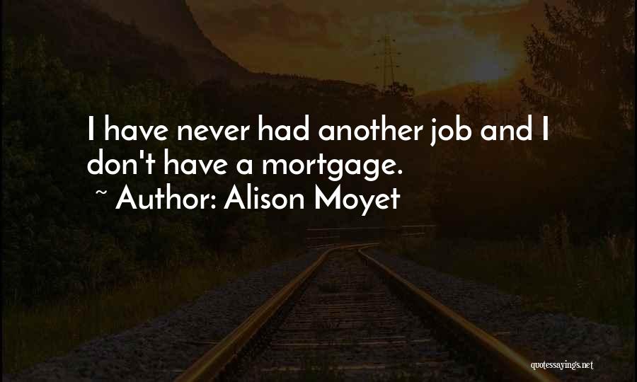 Alison Moyet Quotes: I Have Never Had Another Job And I Don't Have A Mortgage.