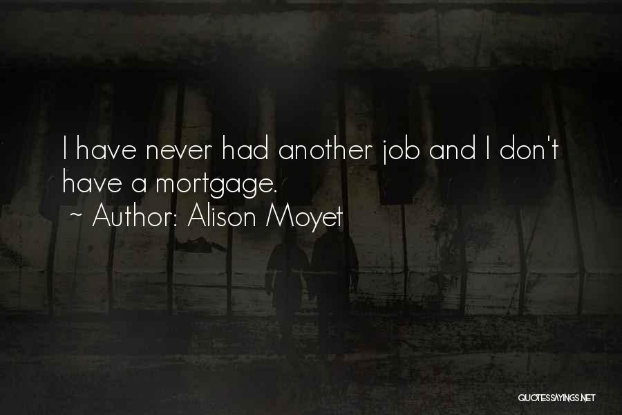 Alison Moyet Quotes: I Have Never Had Another Job And I Don't Have A Mortgage.