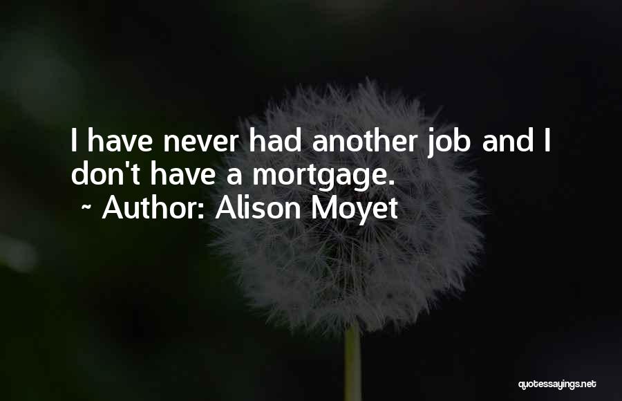 Alison Moyet Quotes: I Have Never Had Another Job And I Don't Have A Mortgage.