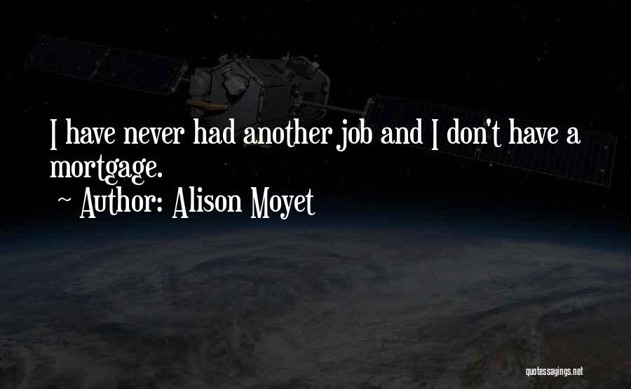 Alison Moyet Quotes: I Have Never Had Another Job And I Don't Have A Mortgage.