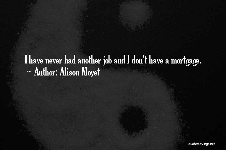 Alison Moyet Quotes: I Have Never Had Another Job And I Don't Have A Mortgage.