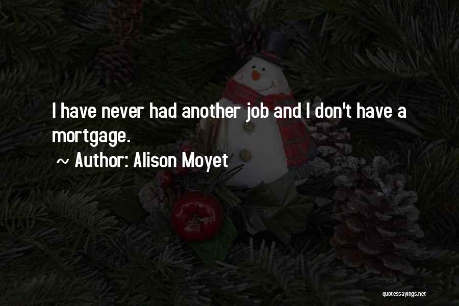 Alison Moyet Quotes: I Have Never Had Another Job And I Don't Have A Mortgage.