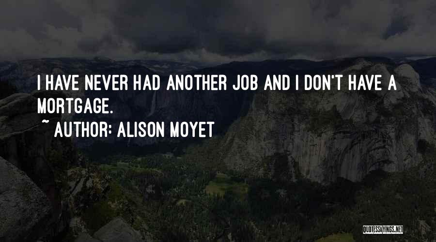 Alison Moyet Quotes: I Have Never Had Another Job And I Don't Have A Mortgage.