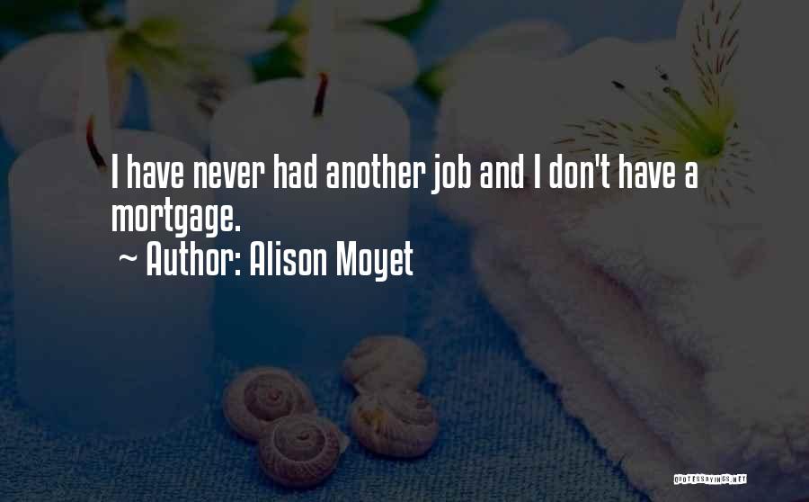 Alison Moyet Quotes: I Have Never Had Another Job And I Don't Have A Mortgage.