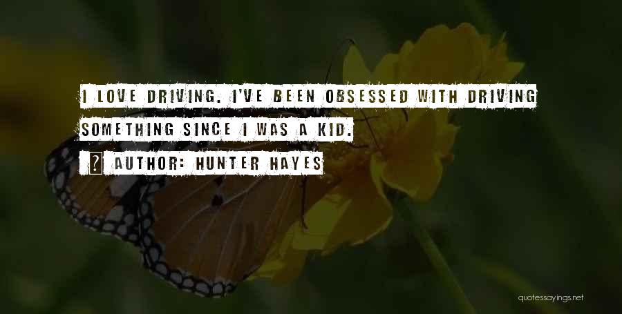 Hunter Hayes Quotes: I Love Driving. I've Been Obsessed With Driving Something Since I Was A Kid.