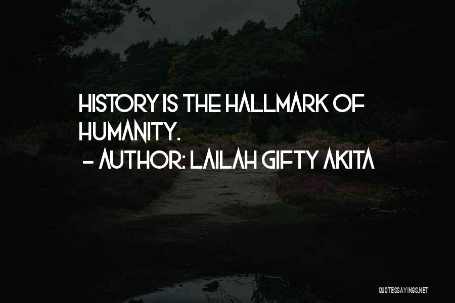 Lailah Gifty Akita Quotes: History Is The Hallmark Of Humanity.