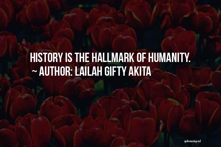 Lailah Gifty Akita Quotes: History Is The Hallmark Of Humanity.