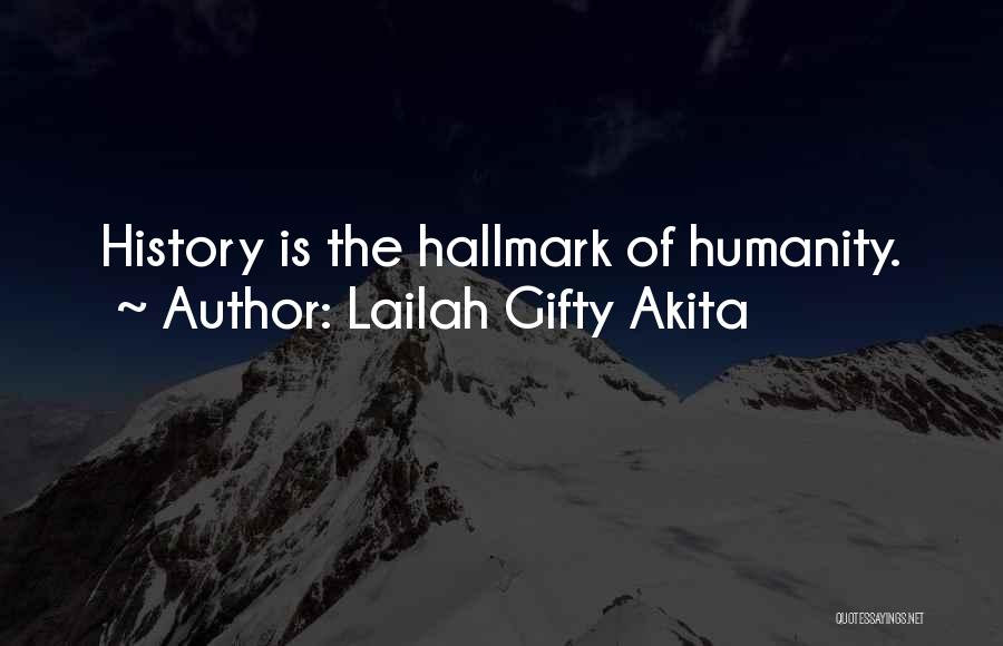 Lailah Gifty Akita Quotes: History Is The Hallmark Of Humanity.
