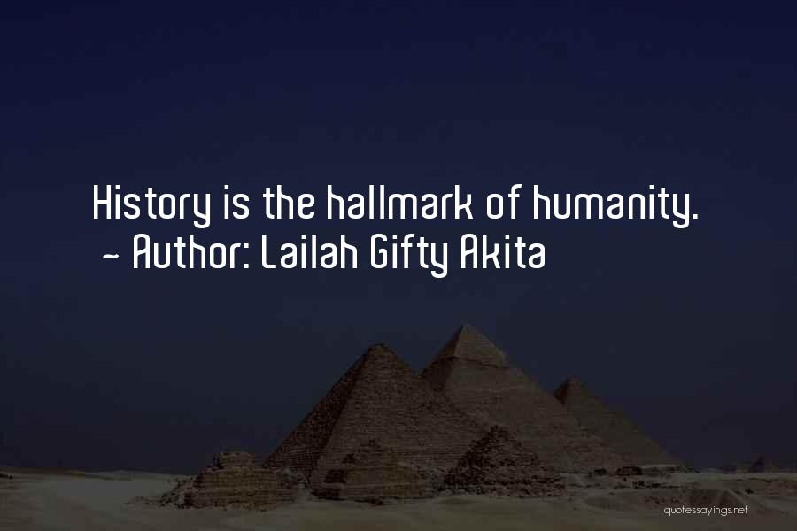 Lailah Gifty Akita Quotes: History Is The Hallmark Of Humanity.