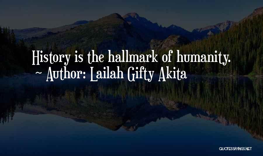 Lailah Gifty Akita Quotes: History Is The Hallmark Of Humanity.
