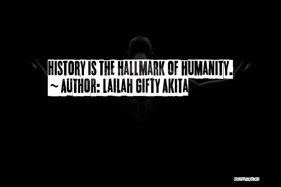 Lailah Gifty Akita Quotes: History Is The Hallmark Of Humanity.