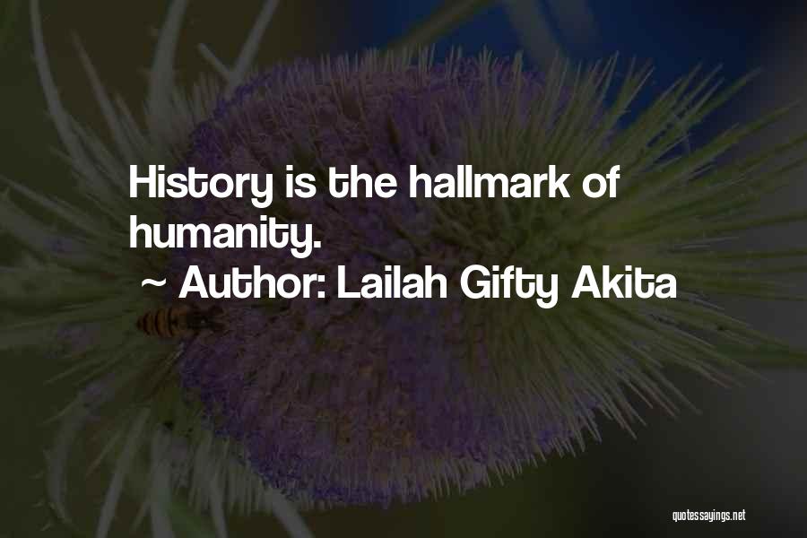 Lailah Gifty Akita Quotes: History Is The Hallmark Of Humanity.
