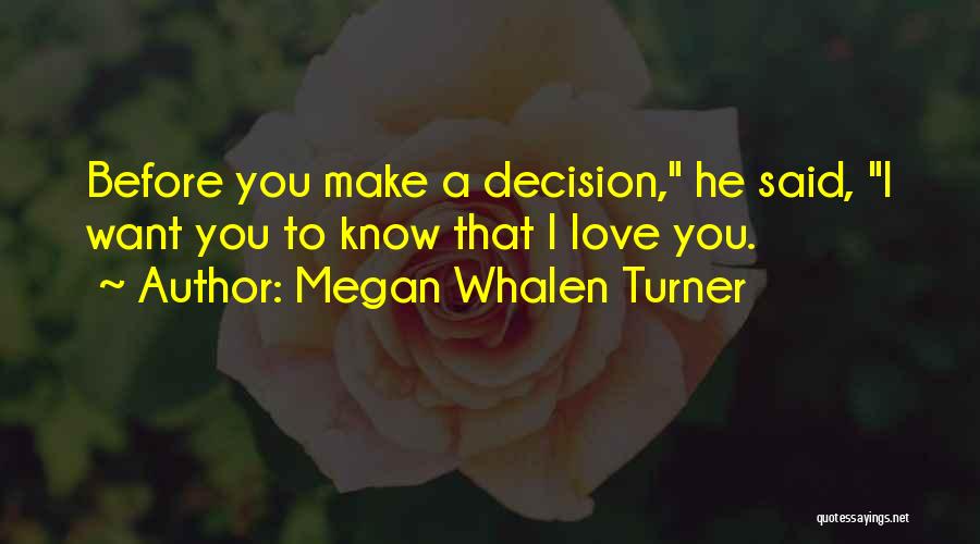 Megan Whalen Turner Quotes: Before You Make A Decision, He Said, I Want You To Know That I Love You.