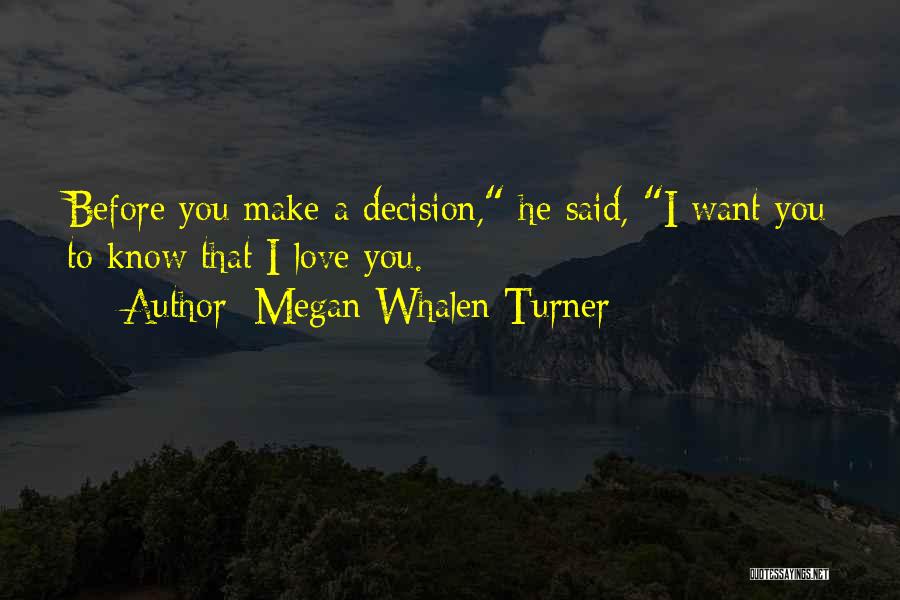 Megan Whalen Turner Quotes: Before You Make A Decision, He Said, I Want You To Know That I Love You.
