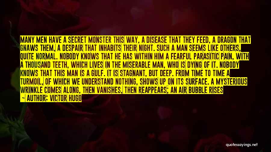 Victor Hugo Quotes: Many Men Have A Secret Monster This Way, A Disease That They Feed, A Dragon That Gnaws Them, A Despair