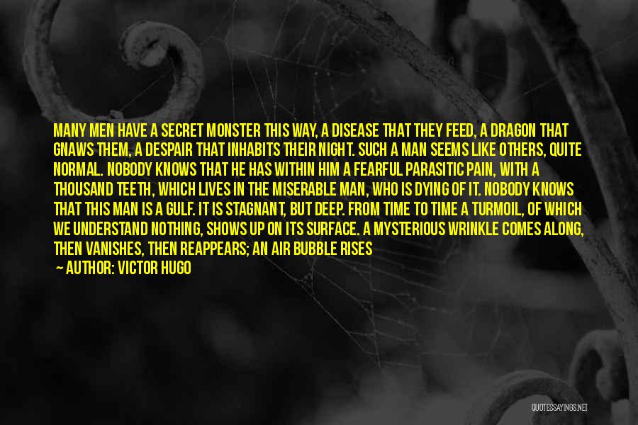 Victor Hugo Quotes: Many Men Have A Secret Monster This Way, A Disease That They Feed, A Dragon That Gnaws Them, A Despair