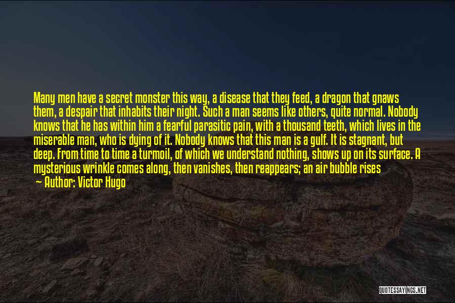 Victor Hugo Quotes: Many Men Have A Secret Monster This Way, A Disease That They Feed, A Dragon That Gnaws Them, A Despair