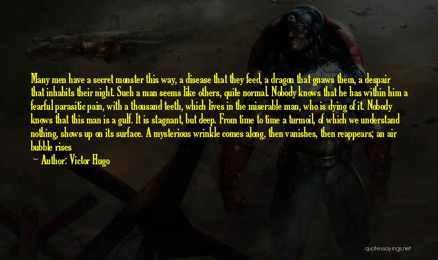 Victor Hugo Quotes: Many Men Have A Secret Monster This Way, A Disease That They Feed, A Dragon That Gnaws Them, A Despair