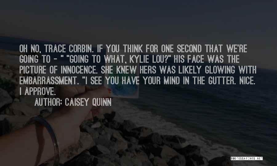 Caisey Quinn Quotes: Oh No, Trace Corbin. If You Think For One Second That We're Going To - Going To What, Kylie Lou?