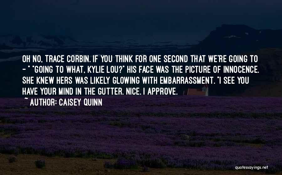 Caisey Quinn Quotes: Oh No, Trace Corbin. If You Think For One Second That We're Going To - Going To What, Kylie Lou?