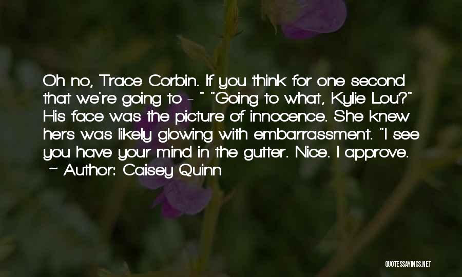 Caisey Quinn Quotes: Oh No, Trace Corbin. If You Think For One Second That We're Going To - Going To What, Kylie Lou?