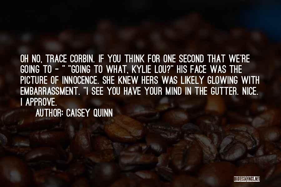 Caisey Quinn Quotes: Oh No, Trace Corbin. If You Think For One Second That We're Going To - Going To What, Kylie Lou?