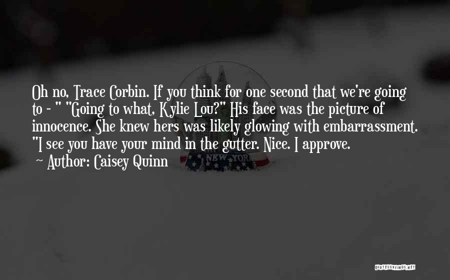 Caisey Quinn Quotes: Oh No, Trace Corbin. If You Think For One Second That We're Going To - Going To What, Kylie Lou?