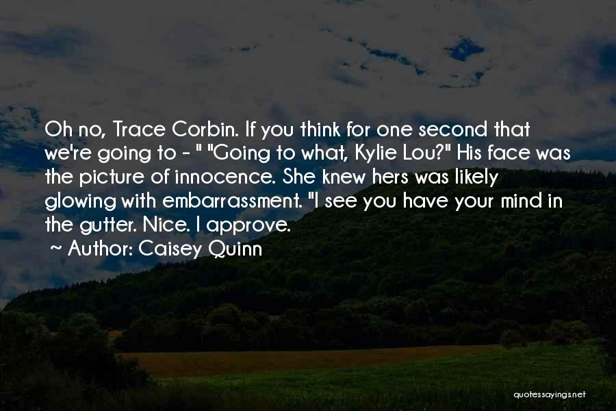 Caisey Quinn Quotes: Oh No, Trace Corbin. If You Think For One Second That We're Going To - Going To What, Kylie Lou?