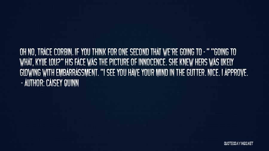 Caisey Quinn Quotes: Oh No, Trace Corbin. If You Think For One Second That We're Going To - Going To What, Kylie Lou?